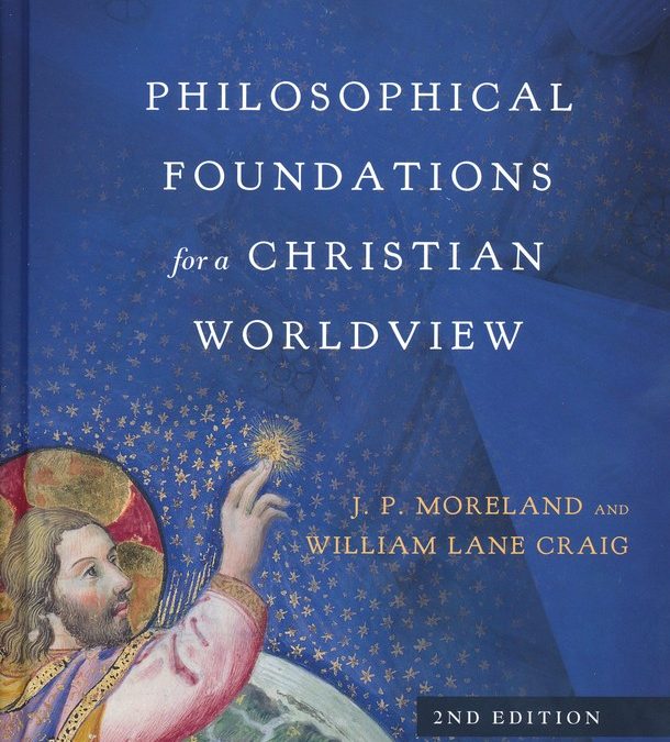 Philosophical Foundations for a Christian Worldview – Moreland & Craig